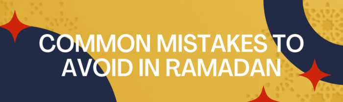 COMMON MISTAKES TO AVOID IN RAMADAN
